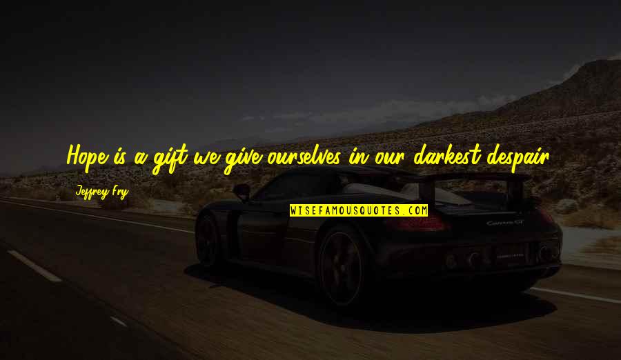Help Poor Peoples Quotes By Jeffrey Fry: Hope is a gift we give ourselves in Help Poor Peoples Quotes By Jeffrey Fry: Hope is a gift we give ourselves in