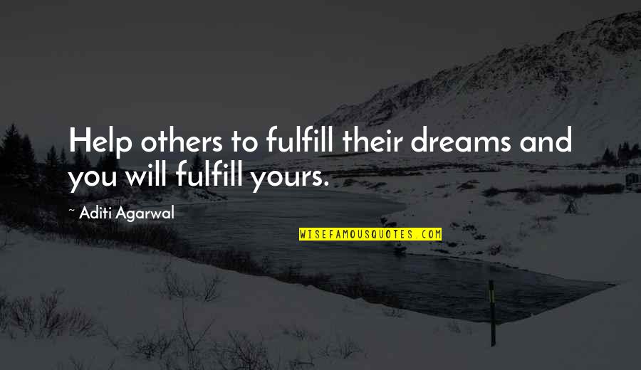 Help Quotes And Quotes By Aditi Agarwal: Help others to fulfill their dreams and you