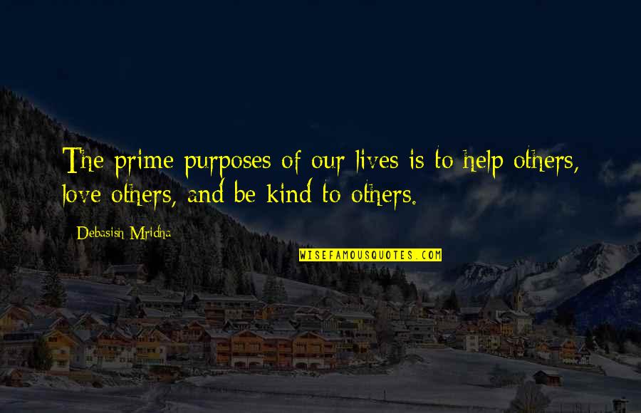 Help Quotes And Quotes By Debasish Mridha: The prime purposes of our lives is to