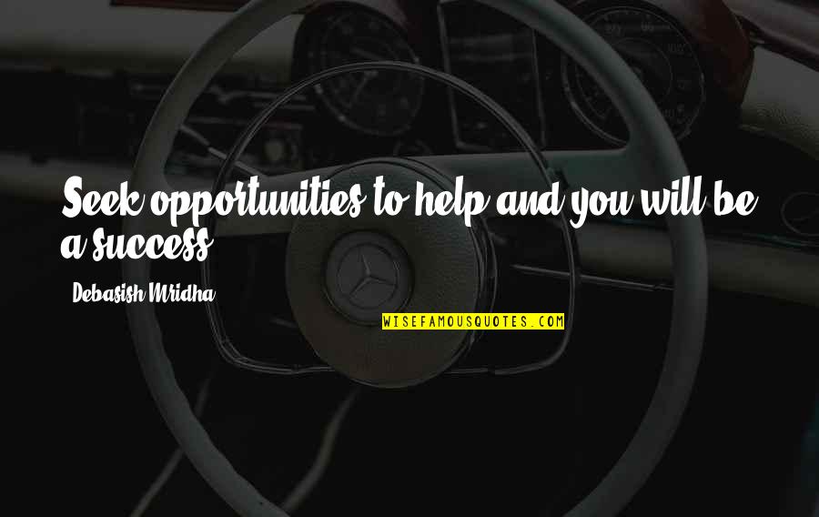 Help Quotes And Quotes By Debasish Mridha: Seek opportunities to help and you will be