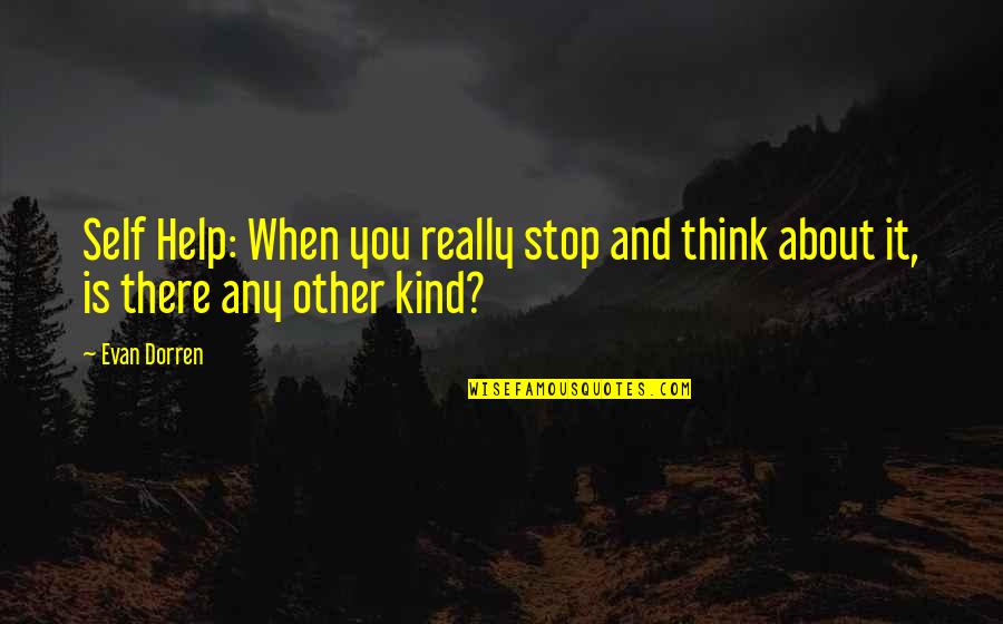 Help Quotes And Quotes By Evan Dorren: Self Help: When you really stop and think