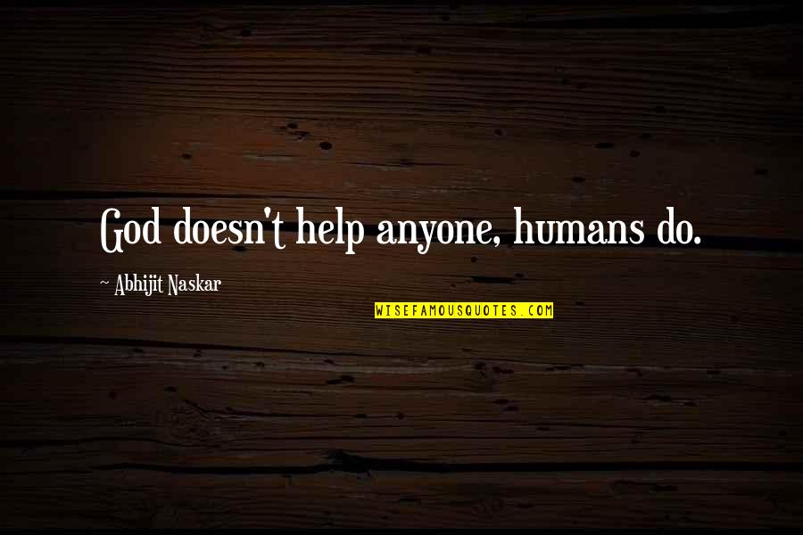 Help Quotes Quotes By Abhijit Naskar: God doesn't help anyone, humans do.