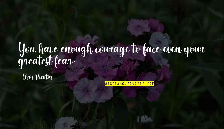 Help Quotes Quotes By Chris Prentiss: You have enough courage to face even your