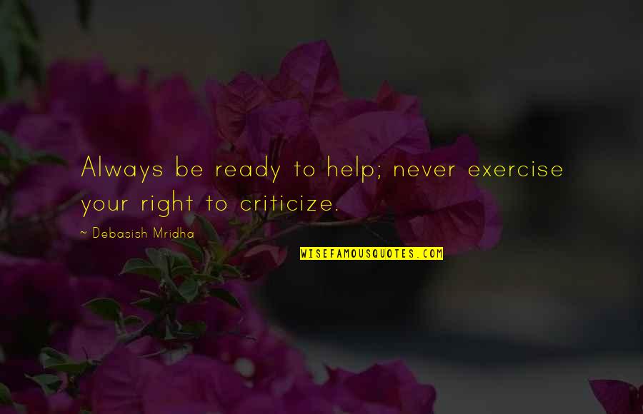 Help Quotes Quotes By Debasish Mridha: Always be ready to help; never exercise your