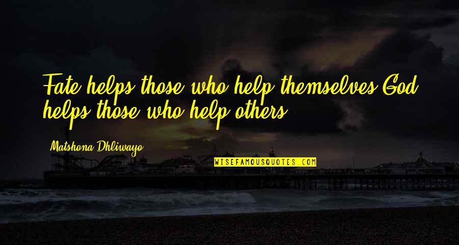 Help Quotes Quotes By Matshona Dhliwayo: Fate helps those who help themselves;God helps those