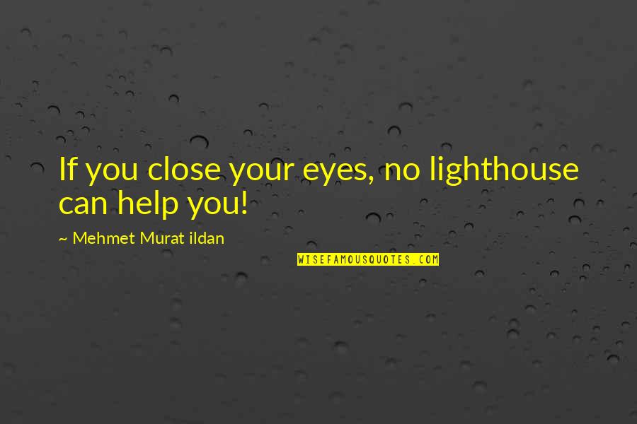Help Quotes Quotes By Mehmet Murat Ildan: If you close your eyes, no lighthouse can