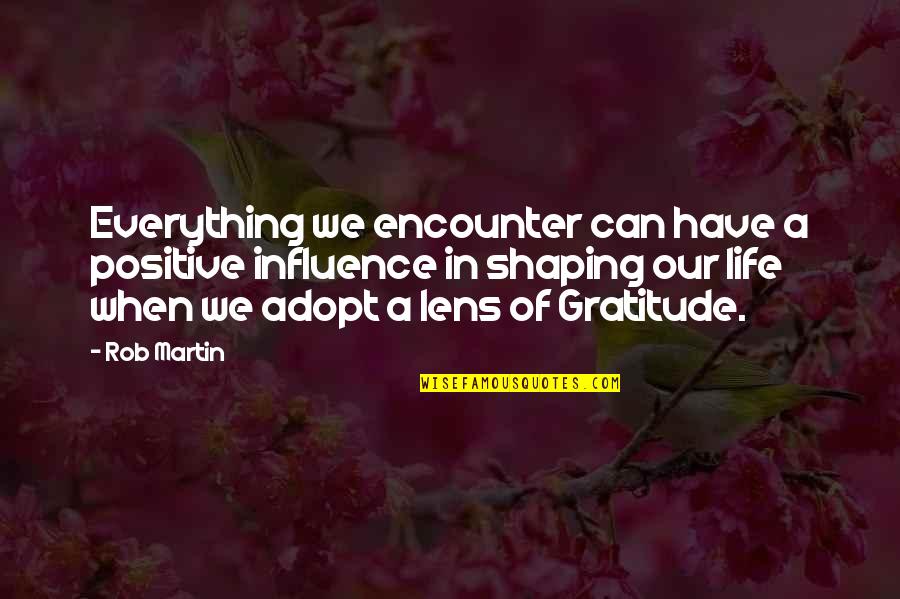Help Quotes Quotes By Rob Martin: Everything we encounter can have a positive influence