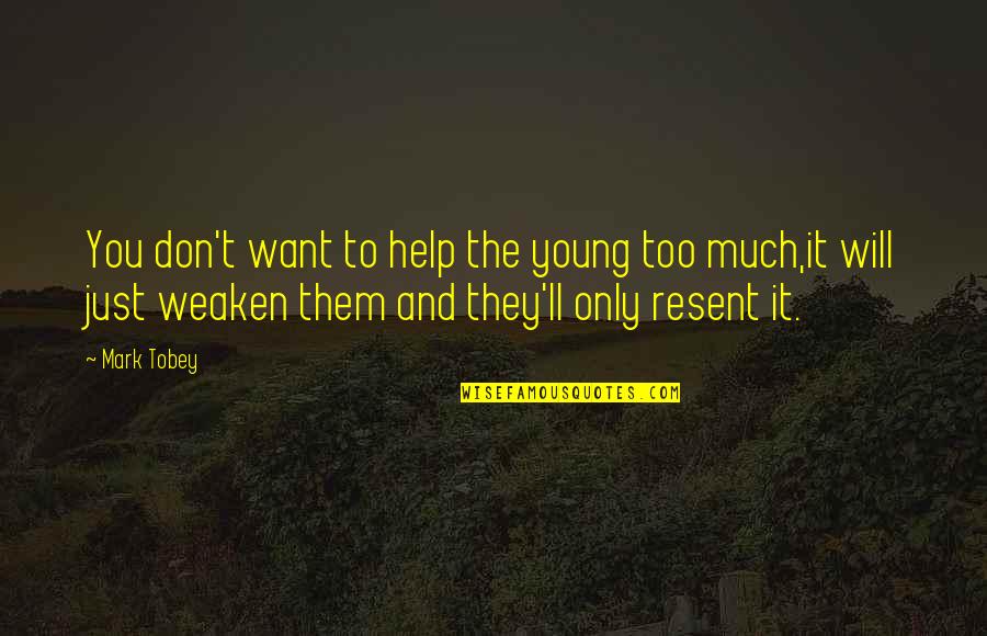 Help Resent Quotes By Mark Tobey: You don't want to help the young too