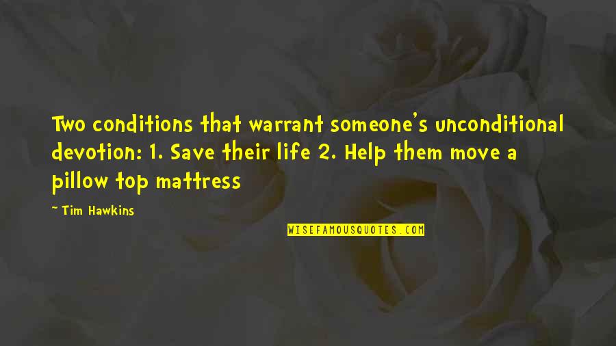 Help Save A Life Quotes By Tim Hawkins: Two conditions that warrant someone's unconditional devotion: 1.