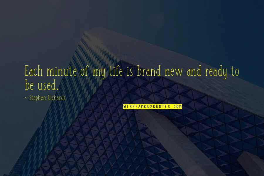 Help Sayings Quotes By Stephen Richards: Each minute of my life is brand new Help Sayings Quotes By Stephen Richards: Each minute of my life is brand new