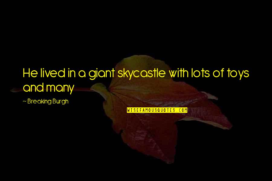 Help Seeking Quotes By Breaking Burgh: He lived in a giant skycastle with lots Help Seeking Quotes By Breaking Burgh: He lived in a giant skycastle with lots