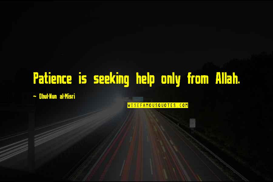 Help Seeking Quotes By Dhul-Nun Al-Misri: Patience is seeking help only from Allah. Help Seeking Quotes By Dhul-Nun Al-Misri: Patience is seeking help only from Allah.
