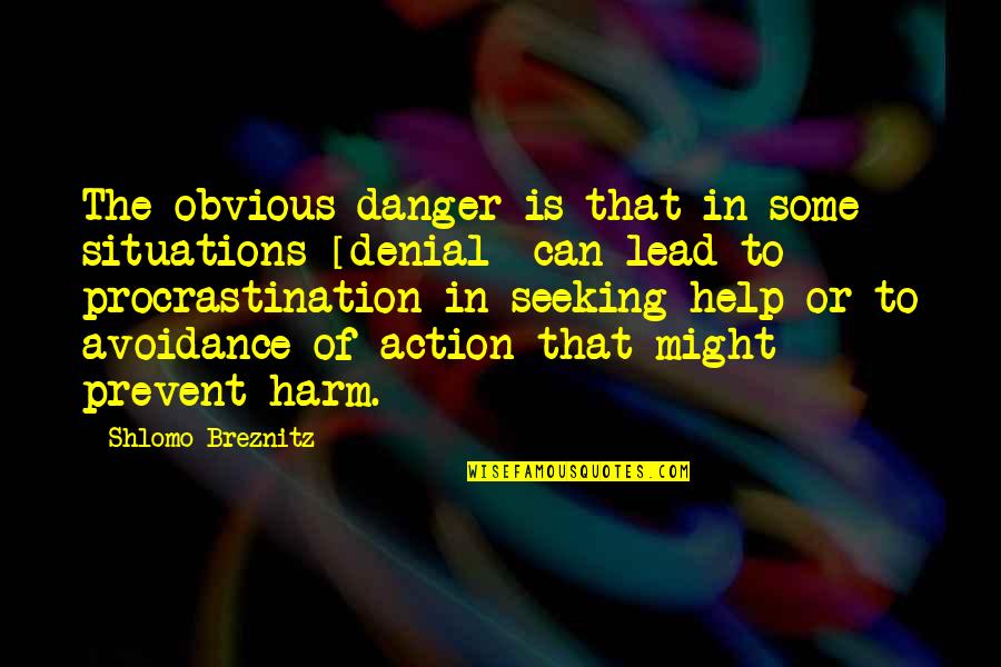 Help Seeking Quotes By Shlomo Breznitz: The obvious danger is that in some situations Help Seeking Quotes By Shlomo Breznitz: The obvious danger is that in some situations
