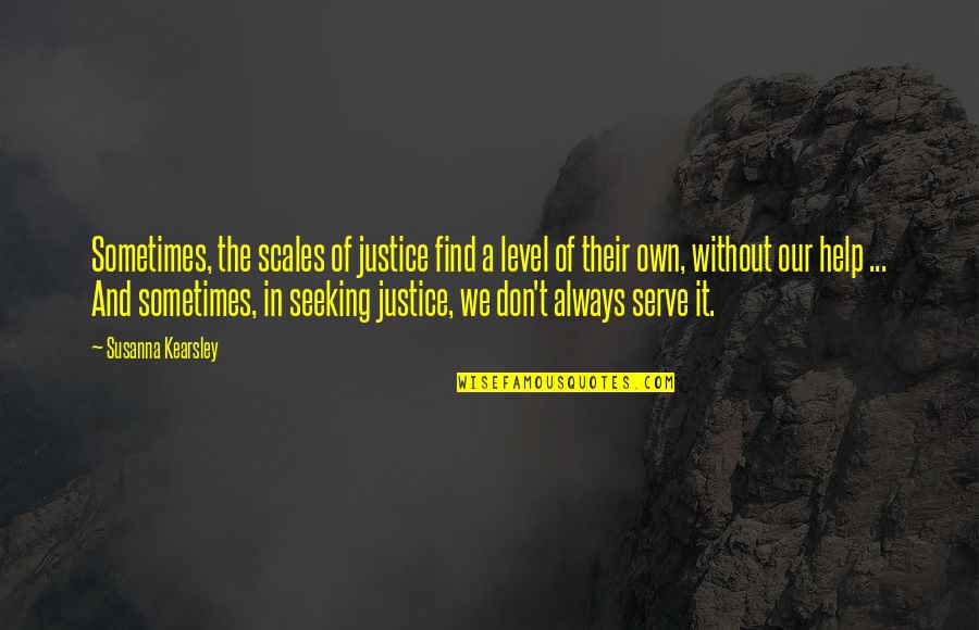 Help Seeking Quotes By Susanna Kearsley: Sometimes, the scales of justice find a level Help Seeking Quotes By Susanna Kearsley: Sometimes, the scales of justice find a level