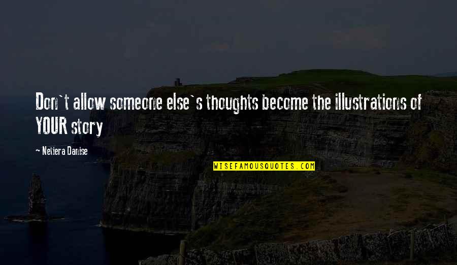 Help Someone Else Quotes By Netiera Danise: Don't allow someone else's thoughts become the illustrations