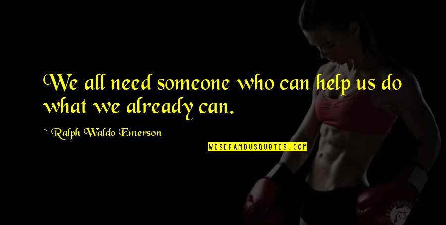 Help Someone In Need Quotes By Ralph Waldo Emerson: We all need someone who can help us