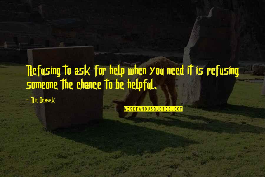 Help Someone In Need Quotes By Ric Ocasek: Refusing to ask for help when you need
