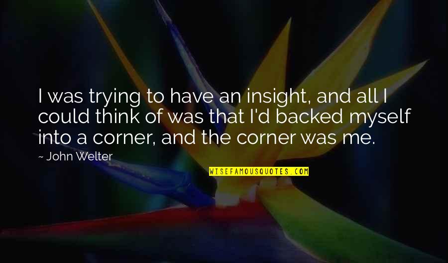 Help Someone Quote Quotes By John Welter: I was trying to have an insight, and