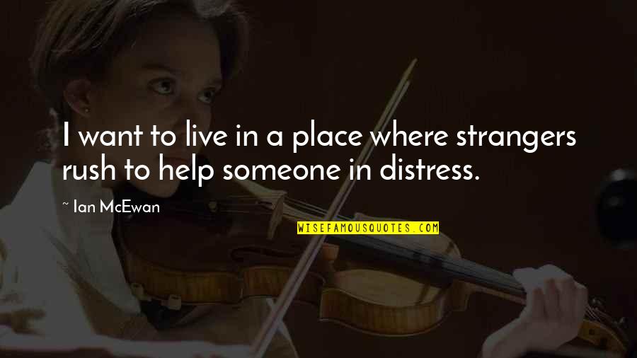 Help Someone Quotes By Ian McEwan: I want to live in a place where