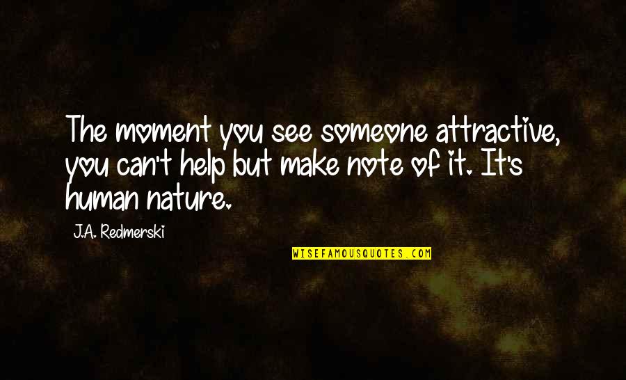 Help Someone Quotes By J.A. Redmerski: The moment you see someone attractive, you can't Help Someone Quotes By J.A. Redmerski: The moment you see someone attractive, you can't