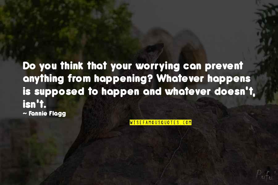 Help Tale Quotes By Fannie Flagg: Do you think that your worrying can prevent