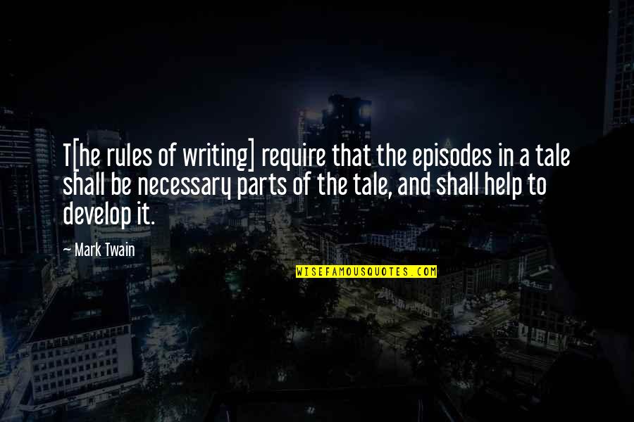 Help Tale Quotes By Mark Twain: T[he rules of writing] require that the episodes