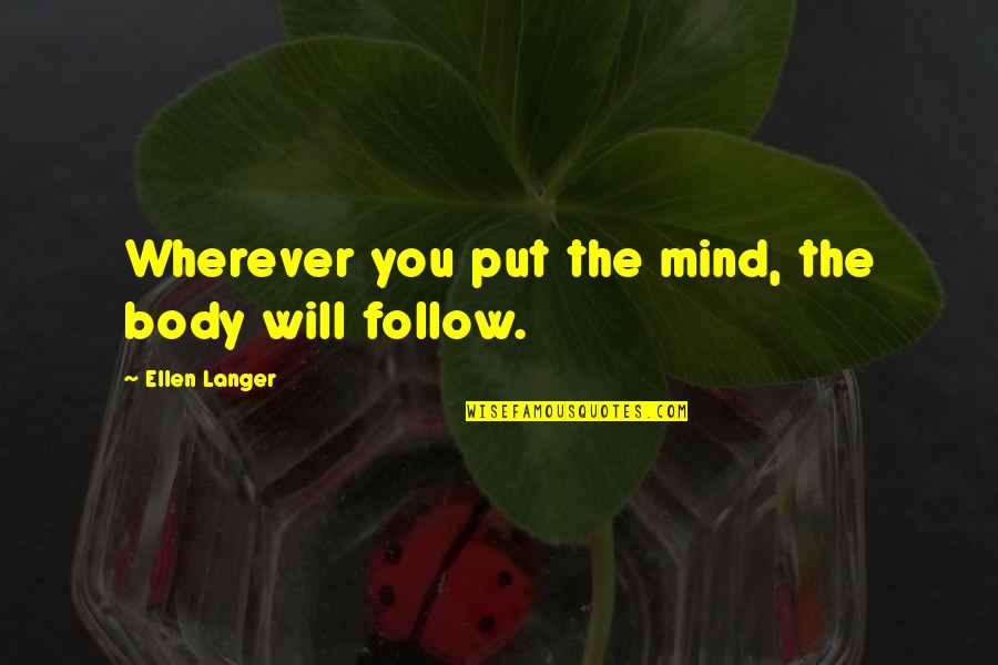 Help Thanks Wow Quotes By Ellen Langer: Wherever you put the mind, the body will