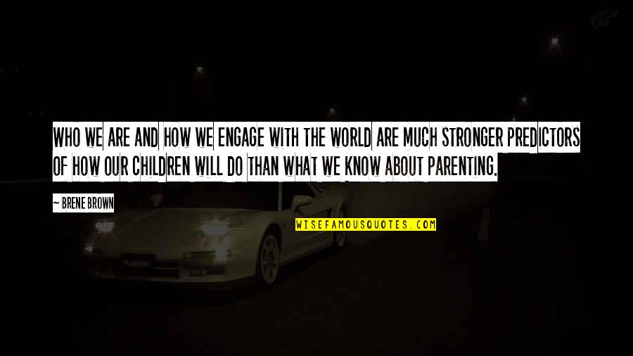 Help The Children Quotes By Brene Brown: Who we are and how we engage with Help The Children Quotes By Brene Brown: Who we are and how we engage with