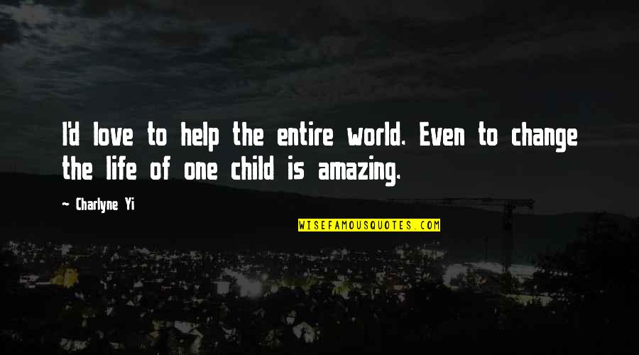 Help The Children Quotes By Charlyne Yi: I'd love to help the entire world. Even