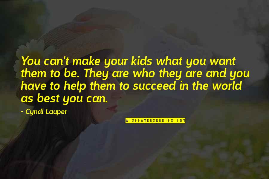Help The Children Quotes By Cyndi Lauper: You can't make your kids what you want Help The Children Quotes By Cyndi Lauper: You can't make your kids what you want
