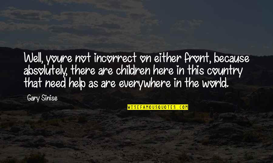 Help The Children Quotes By Gary Sinise: Well, youre not incorrect on either front, because Help The Children Quotes By Gary Sinise: Well, youre not incorrect on either front, because