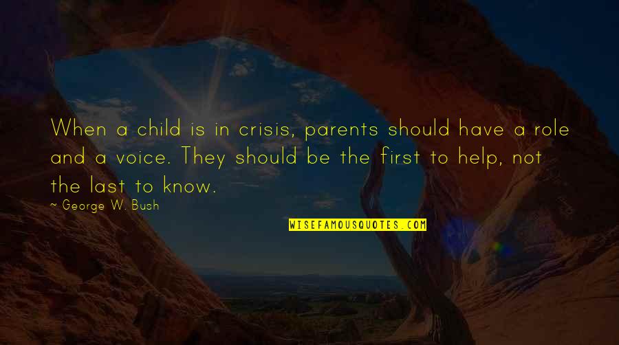Help The Children Quotes By George W. Bush: When a child is in crisis, parents should Help The Children Quotes By George W. Bush: When a child is in crisis, parents should