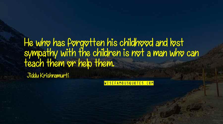 Help The Children Quotes By Jiddu Krishnamurti: He who has forgotten his childhood and lost