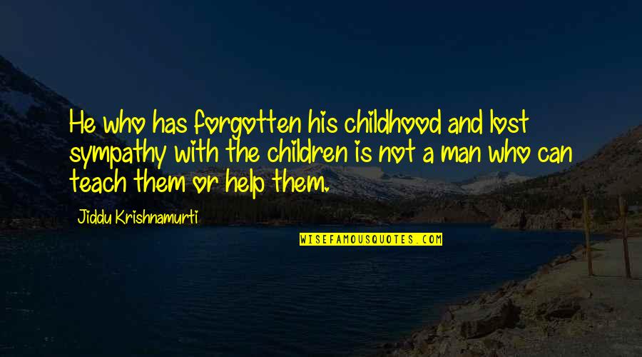 Help The Children Quotes By Jiddu Krishnamurti: He who has forgotten his childhood and lost Help The Children Quotes By Jiddu Krishnamurti: He who has forgotten his childhood and lost