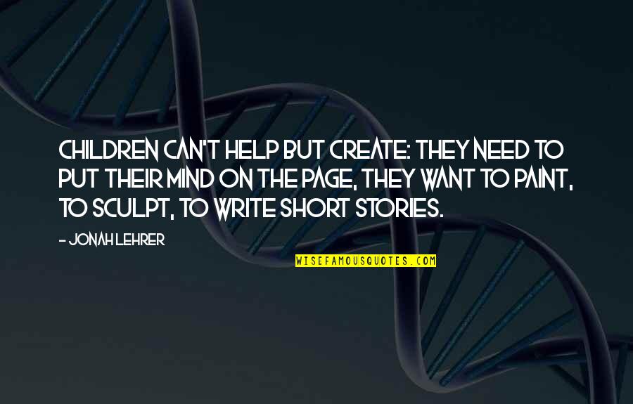 Help The Children Quotes By Jonah Lehrer: Children can't help but create: they need to Help The Children Quotes By Jonah Lehrer: Children can't help but create: they need to