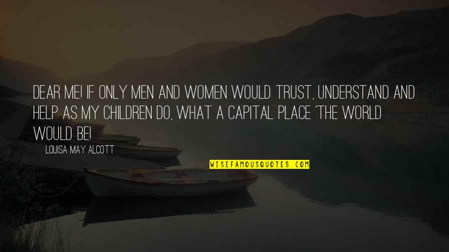 Help The Children Quotes By Louisa May Alcott: Dear me! If only men and women would Help The Children Quotes By Louisa May Alcott: Dear me! If only men and women would