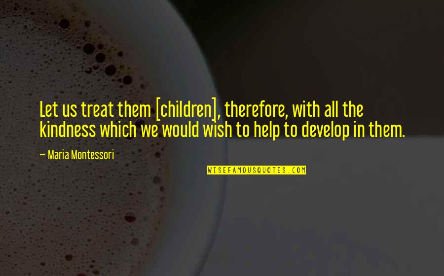 Help The Children Quotes By Maria Montessori: Let us treat them [children], therefore, with all