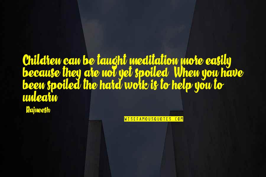 Help The Children Quotes By Rajneesh: Children can be taught meditation more easily because Help The Children Quotes By Rajneesh: Children can be taught meditation more easily because