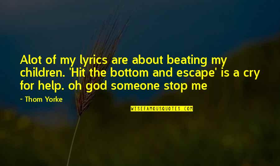 Help The Children Quotes By Thom Yorke: Alot of my lyrics are about beating my