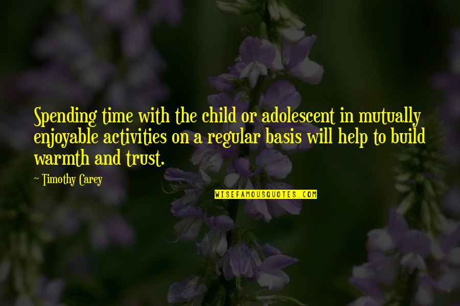 Help The Children Quotes By Timothy Carey: Spending time with the child or adolescent in Help The Children Quotes By Timothy Carey: Spending time with the child or adolescent in