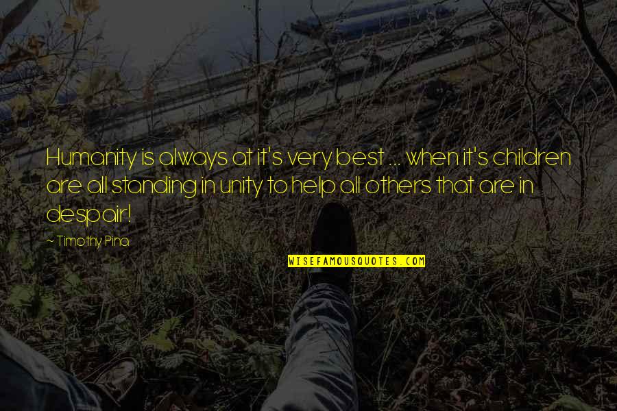 Help The Children Quotes By Timothy Pina: Humanity is always at it's very best ... Help The Children Quotes By Timothy Pina: Humanity is always at it's very best ...