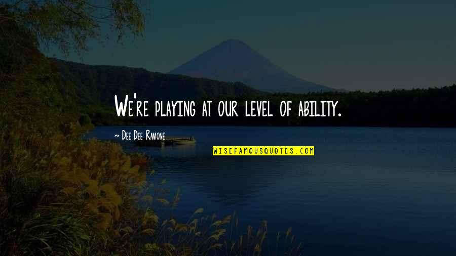 Help The Orphans Quotes By Dee Dee Ramone: We're playing at our level of ability. Help The Orphans Quotes By Dee Dee Ramone: We're playing at our level of ability.
