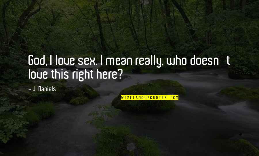 Help The Orphans Quotes By J. Daniels: God, I love sex. I mean really, who