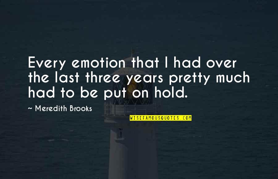 Help The Orphans Quotes By Meredith Brooks: Every emotion that I had over the last Help The Orphans Quotes By Meredith Brooks: Every emotion that I had over the last