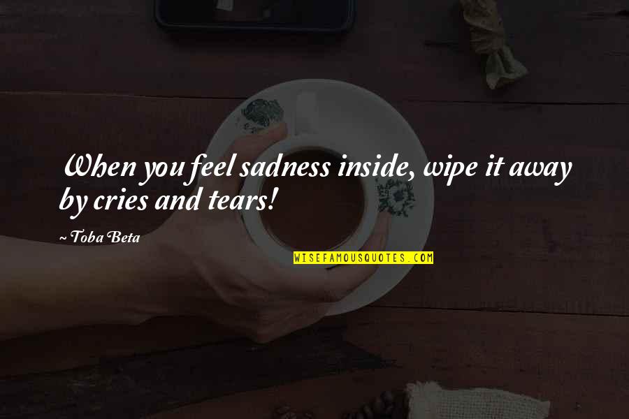 Help The Orphans Quotes By Toba Beta: When you feel sadness inside, wipe it away
