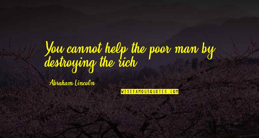 Help The Poor Quotes By Abraham Lincoln: You cannot help the poor man by destroying
