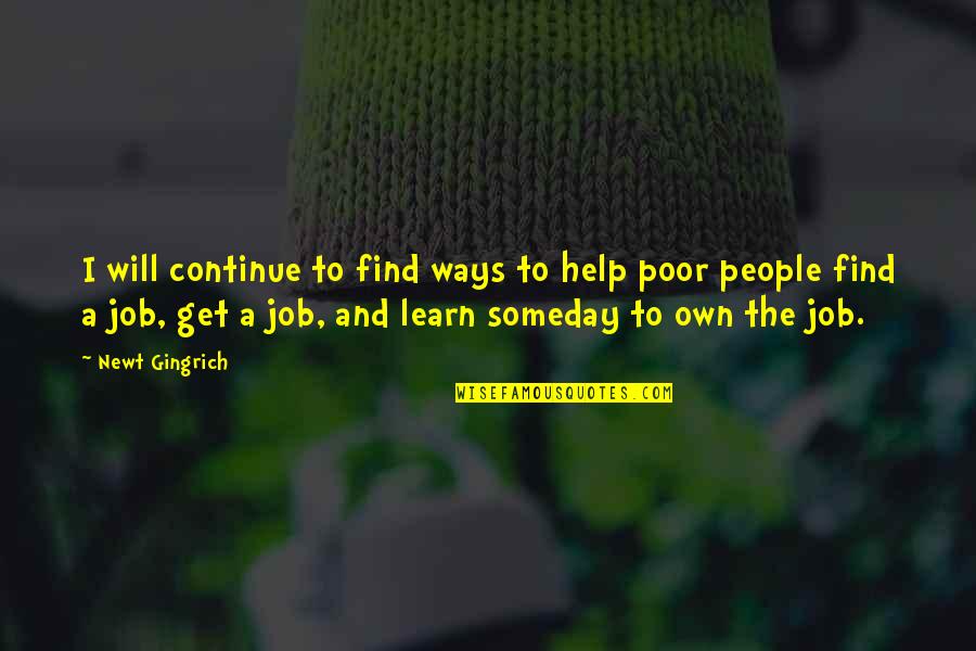 Help The Poor Quotes By Newt Gingrich: I will continue to find ways to help