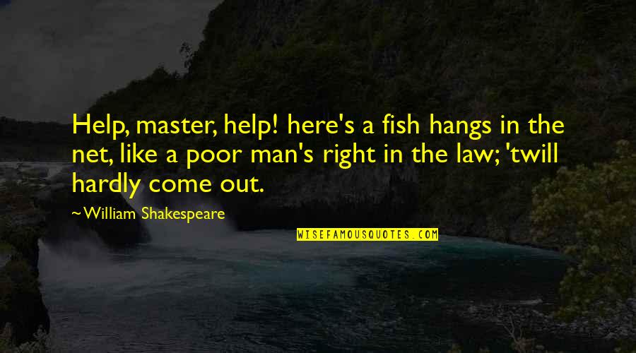 Help The Poor Quotes By William Shakespeare: Help, master, help! here's a fish hangs in