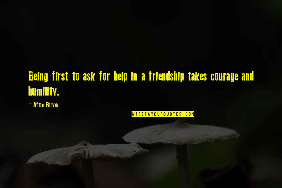 Help To Friends Quotes By Afton Rorvik: Being first to ask for help in a