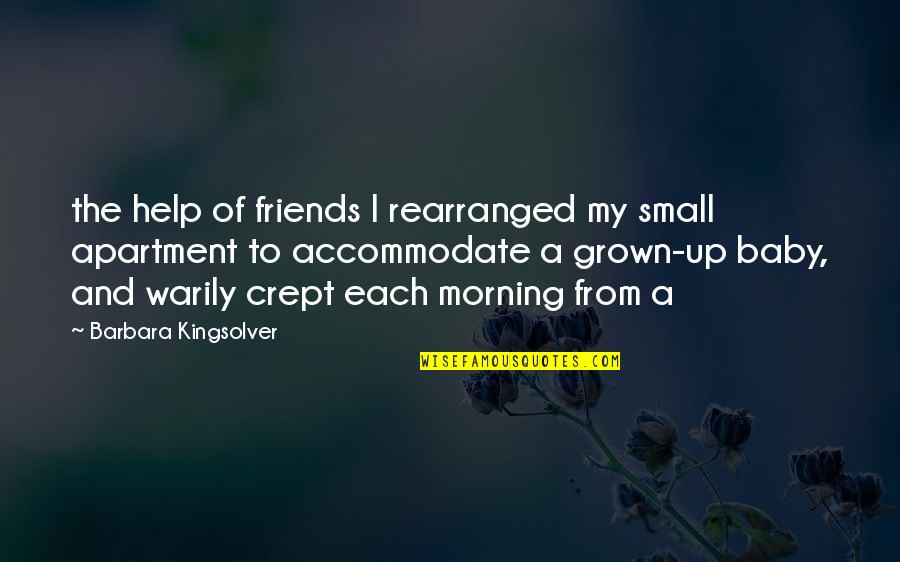 Help To Friends Quotes By Barbara Kingsolver: the help of friends I rearranged my small